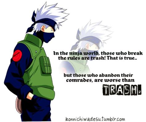 In the ninja world, those who break the rules are scum, that's true, but those who abandon their friends. Kakashi Quotes Scum. QuotesGram