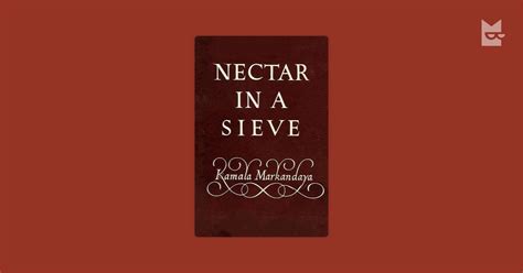 Find the quotes you need in kamala markandaya's nectar in a sieve, sortable by theme, character, or chapter. Nectar in a Sieve by Kamala Markandaya Read Online on Bookmate