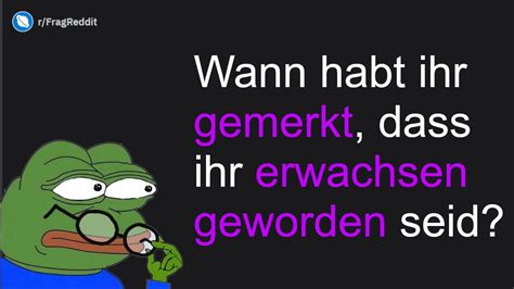 Zum einen ist es 224 jahre her, dass die. AskReddit (DE) "Wann habt ihr gemerkt, dass ihr erwachsen ...