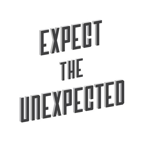 We have heard many quotes about expect the unexpected, for example oscar wilde said, to expect the unexpected shows a thoroughly modern intellect, showing the importance of this world view. Expect The Unexpected Quotes. QuotesGram