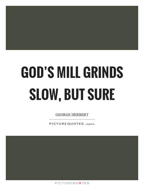 Be the first to contribute! God's mill grinds slow, but sure | Picture Quotes