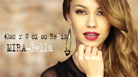 Maybe you would like to learn more about one of these? MIRA - Bella ( Oscar Vicioso Remix ) HD - YouTube