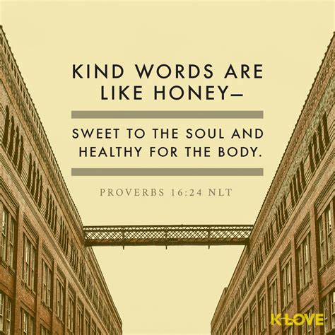 Check spelling or type a new query. K-LOVE Daily Verse: Kind words are like honey-sweet to the soul and healthy for the body ...