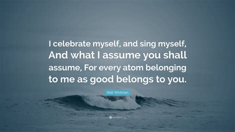 Quotations by william shakespeare, english playwright, born april 23, 1564. Walt Whitman Quote: "I celebrate myself, and sing myself, And what I assume you shall assume ...