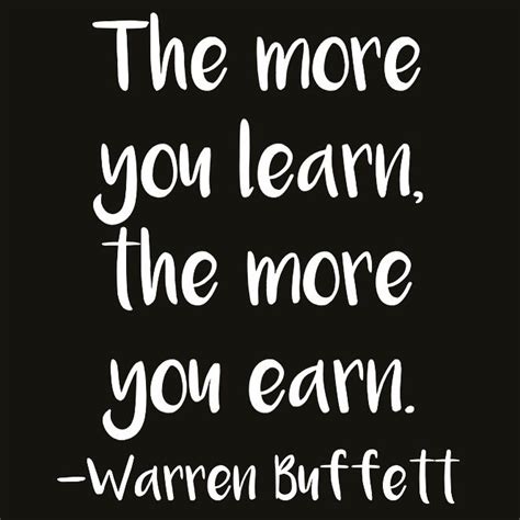 Warren buffet is considered the greatest investor of the last century. « The more you learn, the more you earn.» Quote of Warren ...