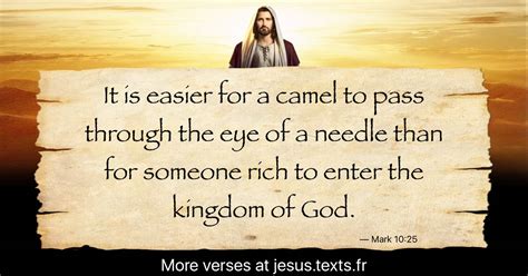 American standard version it is easier for a camel to go through a needle's eye, than for a rich man to enter into the kingdom of god. A quote from Modern Jesus: "It is easier for a camel to ...