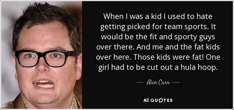 Jun 25, 2021 · jimmy carr. Alan Carr quote: When I was a kid I used to hate getting...