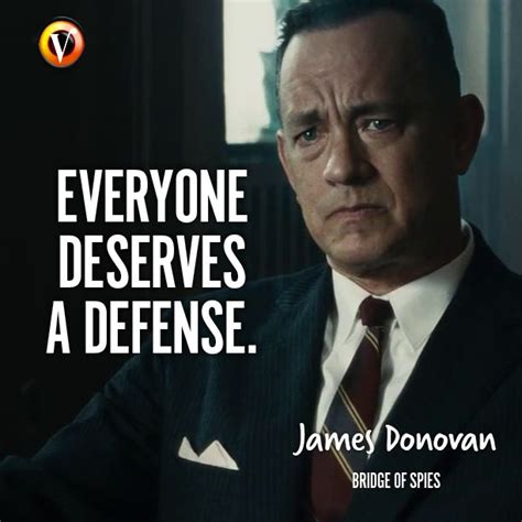 Discover and share the most famous quotes from the movie bridge of spies. James Donovan (Tom Hanks) in Bridge of Spies: 'Everyone deserves a defense.' #quote #moviequote ...
