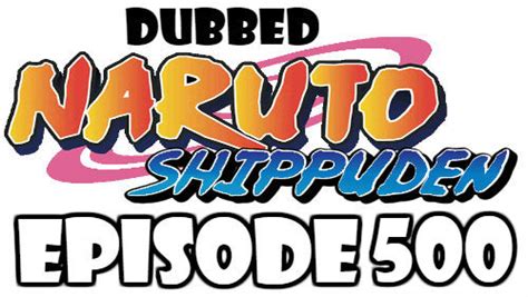 More than two years have passed since the most recent adventures in the hidden leaf village, ample time for ninja wannabe naruto uzumaki to have developed skills worthy of recognition and respect. Naruto Shippuden Episode 500 Dubbed English Free Online ...