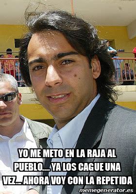 Maybe you would like to learn more about one of these? Meme Personalizado - Yo me meto en la raja al pueblo ...