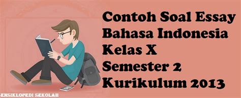 Soal bahasa arab kelas 11 semester 2 beserta jawabannya. Contoh Soal Essay Bahasa Indonesia Kelas X Semester 2 ...