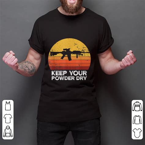 If you keep your powder dry, you remain ready to take action if necessary. Official Keep Your Powder Dry AR15 Gun Vintage shirt ...