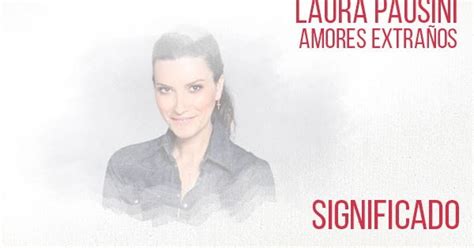 Chords of amores extraños, laura pausini: Amores Extraños Significado de la Canción Laura Pausini