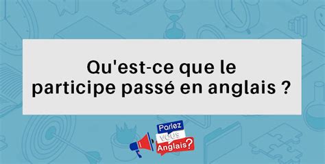 Le participe passé conjugué avec l'auxiliaire être s'accorde avec le sujet. Le Participe Passé en Anglais : Comment le Conjuguer