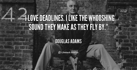 I like the whooshing sound they make as they fly by. Funny Quotes About Deadlines. QuotesGram