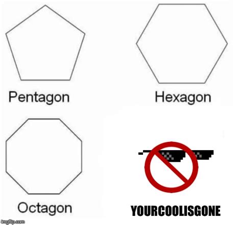 You could also consider the number of vertices, however they will both be the same, or you've got some really weird shapes! Pentagon Hexagon Octagon FUUUU - Imgflip
