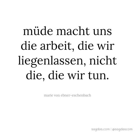 So manch einer schwört sogar auf eine heilende wirkung. Marie von Ebner-Eschenbach Zitat: Müde macht uns die ...