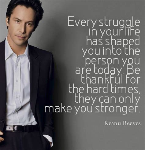 Share motivational and inspirational quotes by keanu reeves. Every Struggle In Your Life... Has Shaped You... Into The ...