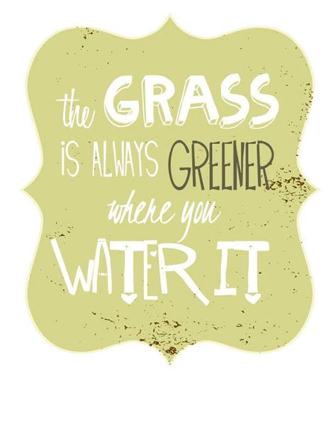 Looking for how to make your lawn greener? The Grass is always Greener where you water it! | Green, Wise words, Inspirational quotes