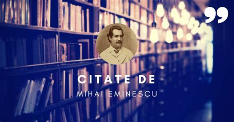 Descoperă colecția noastră de citate de mihai eminescu, care te vor ajuta să vezi dincolo de poetul cunoscut de toți românii și să înțelegi de ce este un geniu. 201 Citate de Mihai Eminescu care îți vor descoperi ...