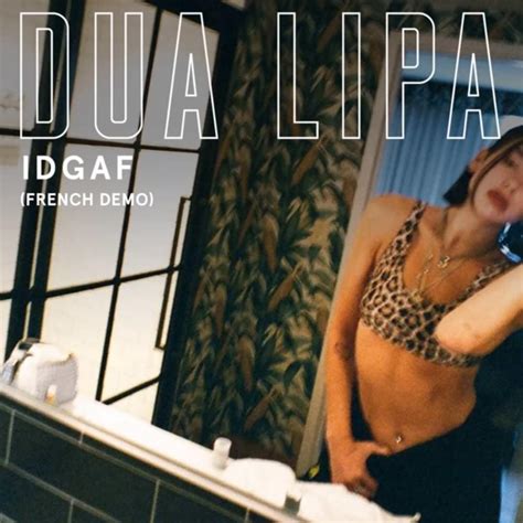 Dua lipa said the visual was the toughest and most challenging video to film. she explained it took the team 22 hours to shoot the clip starting at 6 a.m. Dua Lipa - IDGAF (French Demo) Lyrics | Genius Lyrics