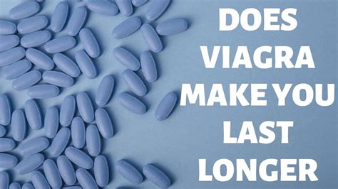 However, viagra does not help you last longer if you're orgasming faster than you want to. Does Viagra Make You Last Longer - YouTube