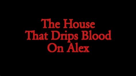 Alex was dead all along, but the theater presents a trailer for a film that posits the. IMCDb.org: "The House That Drips Blood on Alex, 2010 ...