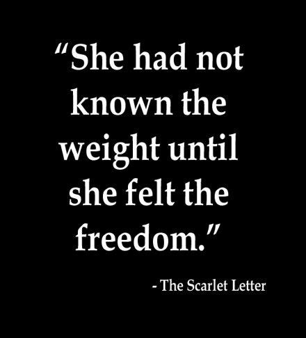 The two also resemble one another. She had not known the weight until she felt the freedom. - The Scarlett Letter | Lullaby ...