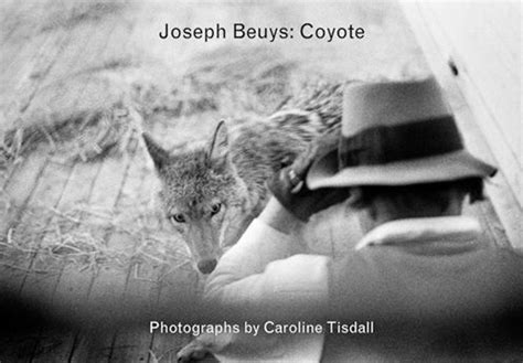 Is it the performance, the temporary installation, the photographs in the. Joseph Beuys: Coyote / photographs by Caroline Tisdall ...