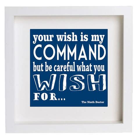 And, just for the fun of it, you can. Your Wish Is My Command... Ninth Doctor Quote Wall Art Print | Ninth doctor, Doctor who quotes ...