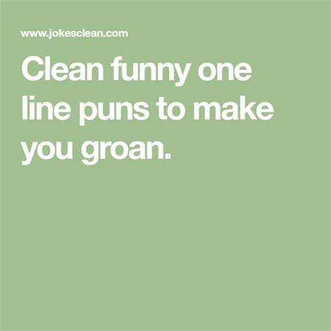 That though is the beauty of good one liners. Clean funny one line puns to make you groan. | Puns, Clean ...