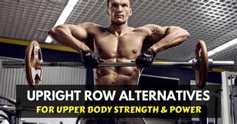 Are you using the upright row to increase your shoulder size and muscle? 8 Upright Row Alternatives for Upper Body Strength and Power