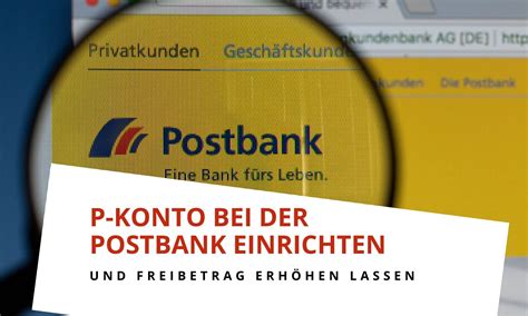 Somit ist sichergestellt, dass sie ihren lebensunterhalt bestreiten. P-Konto bei der Postbank einrichten und Freibetrag erhöhen ...