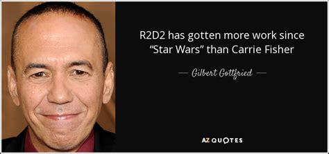 Explore our collection of motivational and famous quotes by authors you know and love. Gilbert Gottfried quote: R2D2 has gotten more work since ...