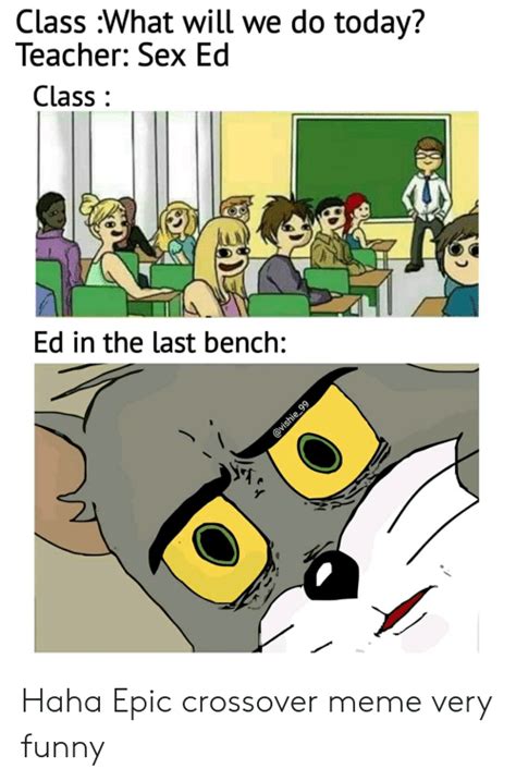 Today we take a look at the notorious big ed and some of the best memes surrounding our favourite guy with no neck. Class What Will We Do Today? Teacher Sex Ed Class Ed in the Last Bench Haha Epic Crossover Meme ...