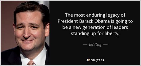 Well, my hope — not just for me or the democratic party but for the. Ted Cruz quote: The most enduring legacy of President ...