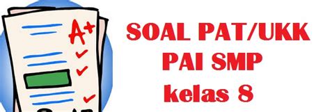 Download soal pat/ukk pai kelas 8 smp/mts pilihan ganda + essay dan kunci jawaban semester 2 (genap) kurikulum 2013 (k13) tahun ajaran 2020/2021. SOAL LATIHAN PAT - UKK PAI (PENDIDIKAN AGAMA ISLAM) KELAS 8 (VIII) INFO PENDIDIKAN KEAGAMAAN DAN ...