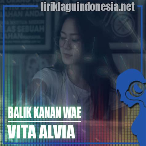 Berikut lirik lagu lengkap balik kanan wae happy asmara dan terjemahan. Lirik Lagu Vita Alvia - Balik Kanan Wae