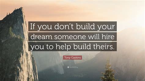 In 1959 our founder, kevork s. Tony Gaskins Quote: "If you don't build your dream someone will hire you to help build theirs ...