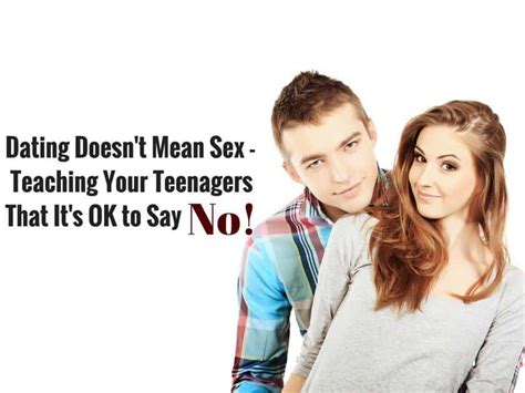 What will be, will be. Dating Doesn't Mean Sex - Teaching Your Teenagers That It ...