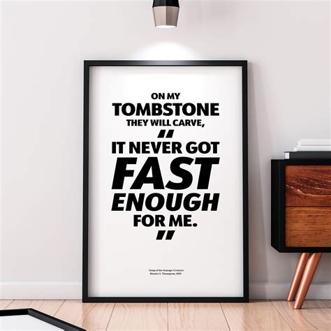 Thompson is the creator of the genre known as gonzo journalism, which was basically his own style of reporting and ended up turning. Hunter S. Thompson Quote Poster 'FAST ENOUGH' Song of the Sausage Creature Typography Printable ...