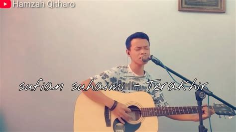 Munculkan dia, dia terakhir buatku. Sufian Suhaimi - Terakhir (live cover) by Hamzah Qitharo ...