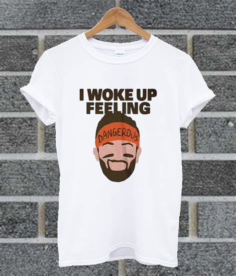 I woke up feeling dangerous. I Woke Up Feeling Dangerous Baker Mayfield T Shirt