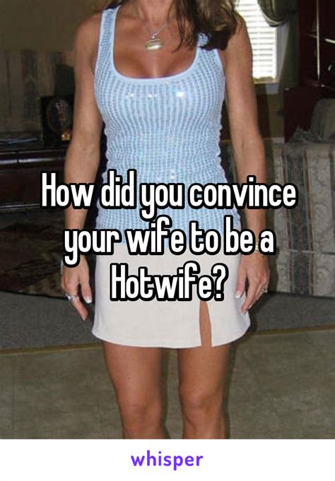 Looking for the hottest new porn: How did you convince your wife to be a Hotwife?