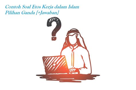 Soal perhitungan pph pasal 21 pribadi tn candra dan jawaban tn candra berstatus kawin memiliki 4 anak ia bekerja pada pt. Contoh Soal Etos Kerja dalam Islam Pilihan Ganda +Jawaban