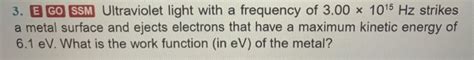 It has frequencies of about 8 × 1014 to 3 ×. Solved: 3. EGO SSM Ultraviolet Light With A Frequency Of 3 ...