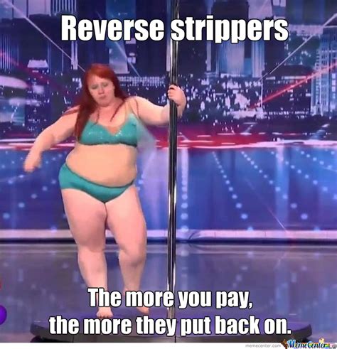 A stripper and single mother gets dragged into a dangerous situation after a congressman takes a fancy to her. Reverse Strippers by thedankens - Meme Center