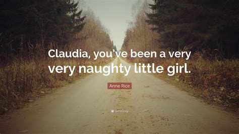 Dirty quotes include naughty talks or naughty taunts that you can share online with your loved ones. Anne Rice Quote: "Claudia, you've been a very very naughty little girl." (10 wallpapers ...