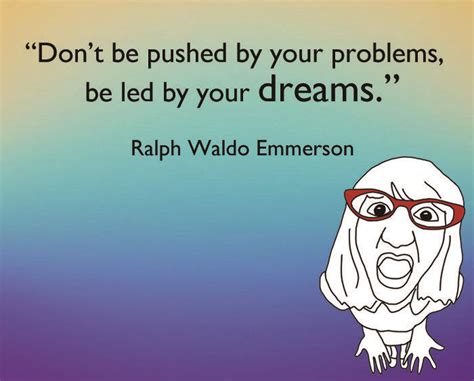 Looking for the quotes about strength for your daily life. "Don't be pushed by your problems, be led by your dreams." -Ralph Waldo Emmerson | Inspirational ...