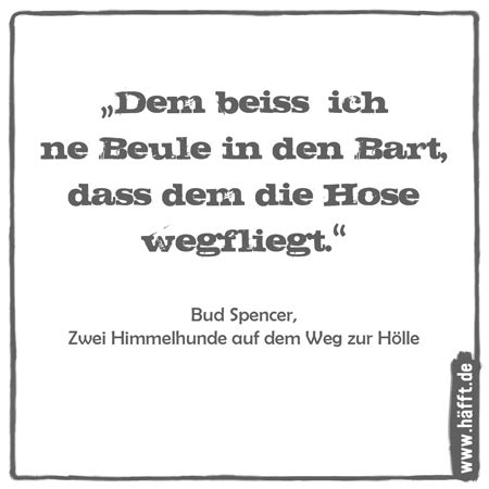 Werft die friedensgabeln ins gemüse und dann hoppikovski folgen. Die besten Sprüche von Bud Spencer · Häfft.de